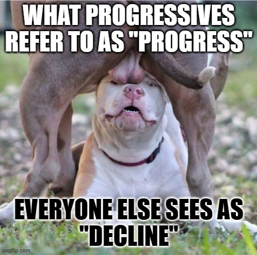 Backwards | WHAT PROGRESSIVES REFER TO AS "PROGRESS"; EVERYONE ELSE SEES AS
"DECLINE" | image tagged in communism | made w/ Imgflip meme maker