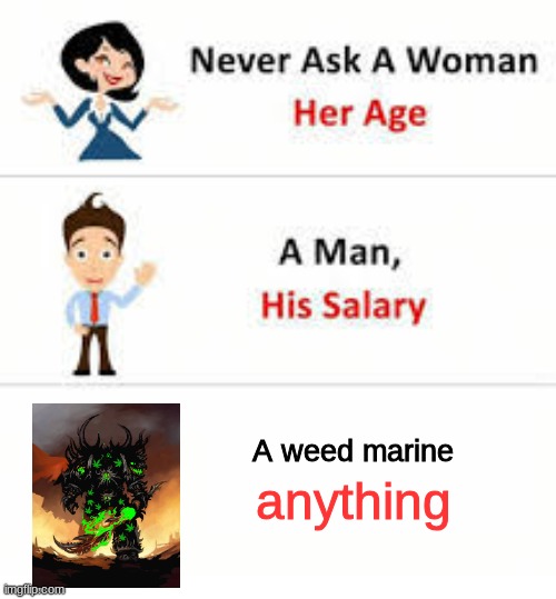 Weed Marine Meme | A weed marine; anything | image tagged in never ask a woman her age | made w/ Imgflip meme maker