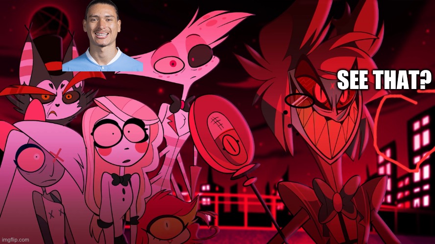 Alastor Hazbin Hotel | SEE THAT? | image tagged in alastor hazbin hotel | made w/ Imgflip meme maker