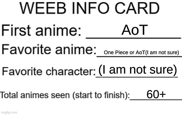 Weeb info card | AoT; One Piece or AoT(I am not sure); (I am not sure); 60+ | image tagged in weeb info card | made w/ Imgflip meme maker