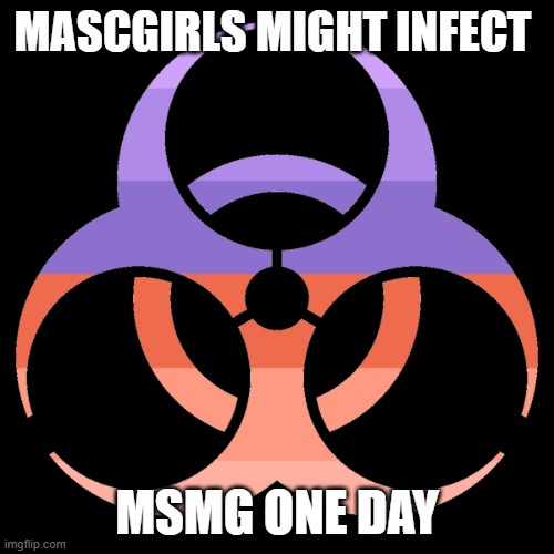 Im afraid MSMG cannot cure crossdressing from imgflip , The remaining will watch gender norms fade from imgflip | MASCGIRLS MIGHT INFECT; MSMG ONE DAY | image tagged in repost to spread mascgirls | made w/ Imgflip meme maker