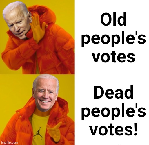 Biden hotline bling | Old people's votes Dead people's votes! | image tagged in biden hotline bling | made w/ Imgflip meme maker