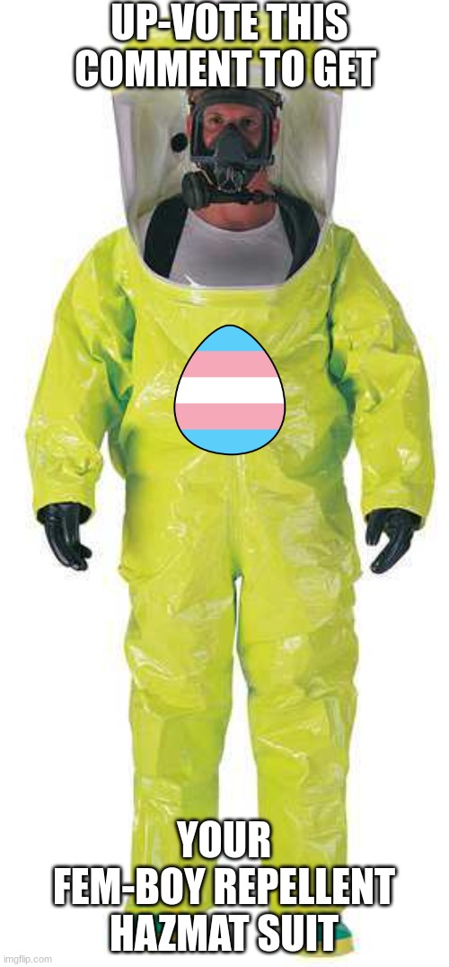 fem-boy repellent hazmat suit | UP-VOTE THIS COMMENT TO GET; YOUR FEM-BOY REPELLENT HAZMAT SUIT | image tagged in hazmat suit,femboy,memes,deal,fun | made w/ Imgflip meme maker