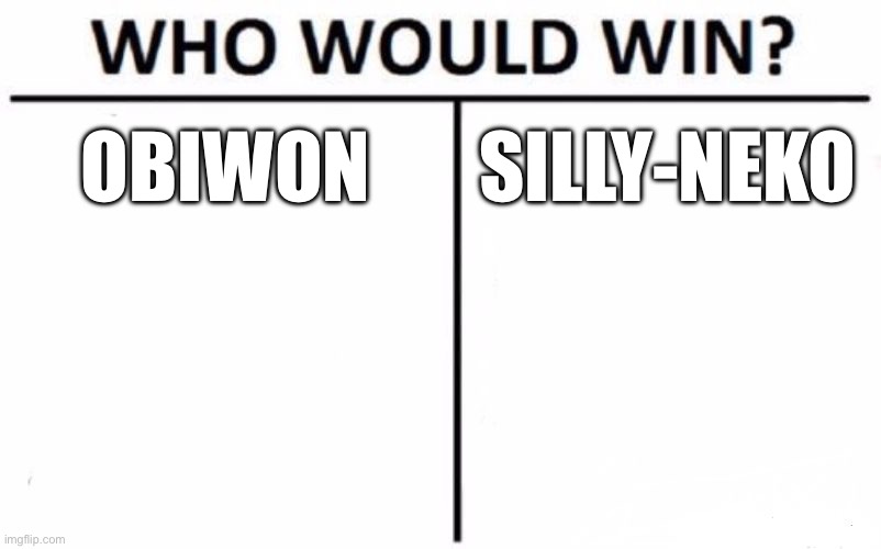 Who Would Win? | OBIWON; SILLY-NEKO | image tagged in memes,who would win | made w/ Imgflip meme maker
