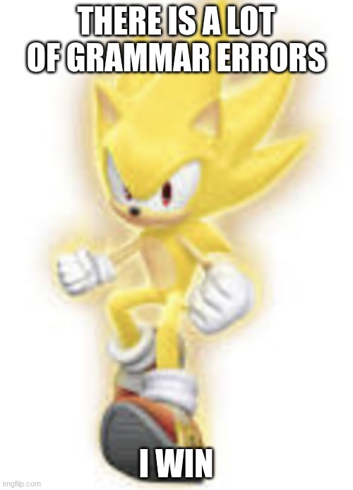 skibidirizzler is still a dreadful user | THERE IS A LOT OF GRAMMAR ERRORS; I WIN | image tagged in low quality super sonic,memes,ipad,kid,gen alpha,random | made w/ Imgflip meme maker
