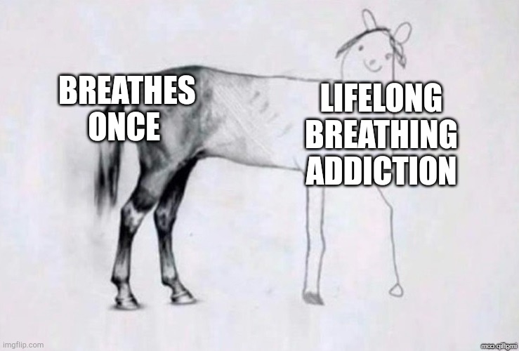 Horse Drawing | BREATHES ONCE; LIFELONG BREATHING ADDICTION | image tagged in horse drawing | made w/ Imgflip meme maker