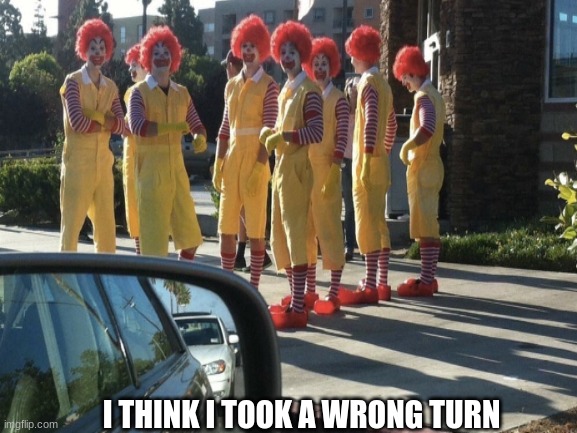 LIL bro got his entire gang | I THINK I TOOK A WRONG TURN | image tagged in memes | made w/ Imgflip meme maker