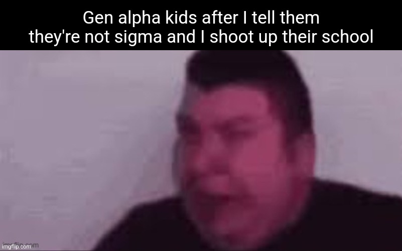 Nikocado Avocado | Gen alpha kids after I tell them they're not sigma and I shoot up their school | image tagged in nikocado avocado | made w/ Imgflip meme maker