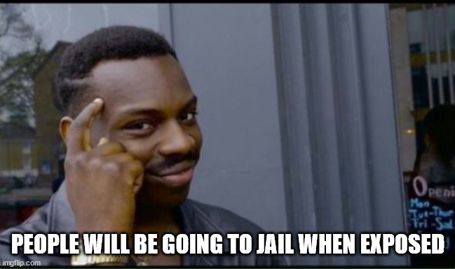 Thinking Black Man | PEOPLE WILL BE GOING TO JAIL WHEN EXPOSED | image tagged in thinking black man | made w/ Imgflip meme maker