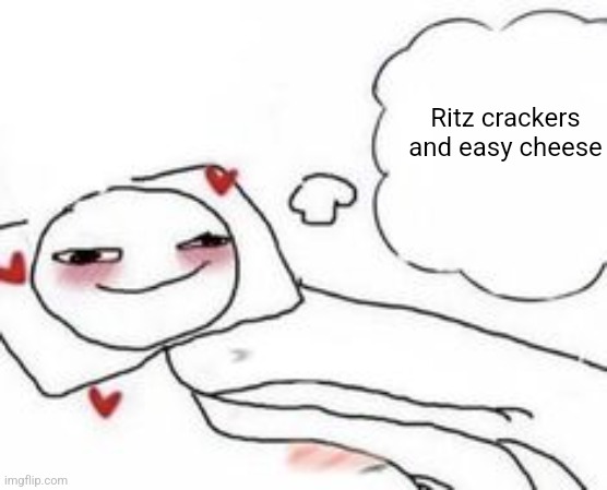 Guh | Ritz crackers and easy cheese | image tagged in stickman in bed blushing | made w/ Imgflip meme maker
