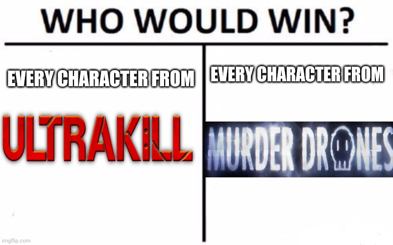 who will win in a fight | EVERY CHARACTER FROM; EVERY CHARACTER FROM | image tagged in memes,who would win,ultrakill,murder drones | made w/ Imgflip meme maker