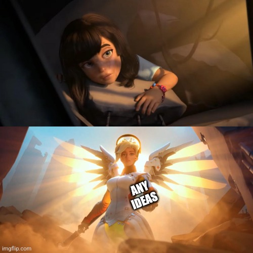 Overwatch Mercy Meme | ANY IDEAS | image tagged in overwatch mercy meme | made w/ Imgflip meme maker