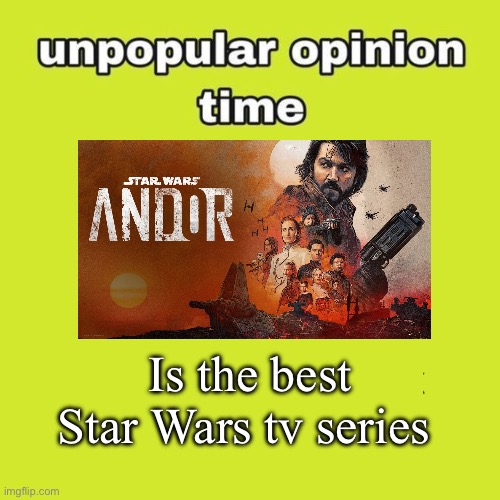 unpopular opinion | Is the best Star Wars tv series | image tagged in unpopular opinion,star wars,disney star wars,memes,shitpost,funny memes | made w/ Imgflip meme maker