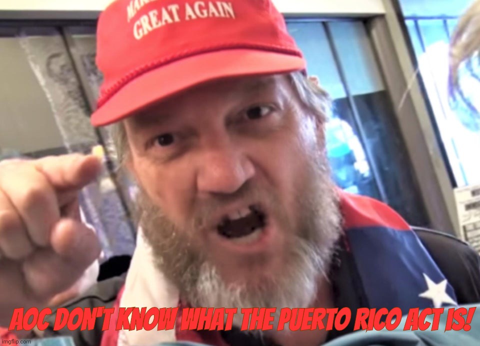 Angry Trumper MAGAt blight derpremacist showing his legal expertise | AOC don't know what the Puerto Rico Act is! | image tagged in angry trumper maga white supremacist,maga,blight derpremacist,trailer park law degree,rico act,aoc | made w/ Imgflip meme maker
