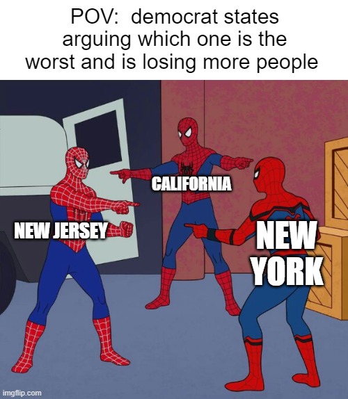 democrat states | POV:  democrat states arguing which one is the worst and is losing more people; CALIFORNIA; NEW JERSEY; NEW YORK | image tagged in spider man triple,democrats | made w/ Imgflip meme maker