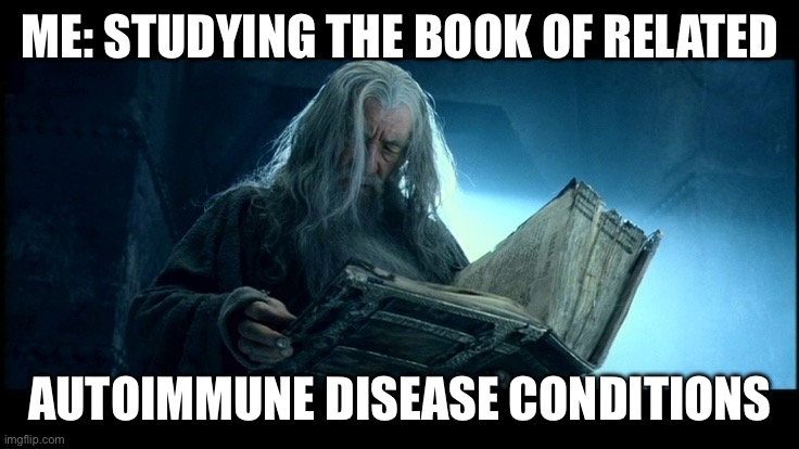 Book of Autoimmune Conditions | ME: STUDYING THE BOOK OF RELATED; AUTOIMMUNE DISEASE CONDITIONS | image tagged in gandalf reading book of thorin,gandalf,sick,illness,sickness | made w/ Imgflip meme maker