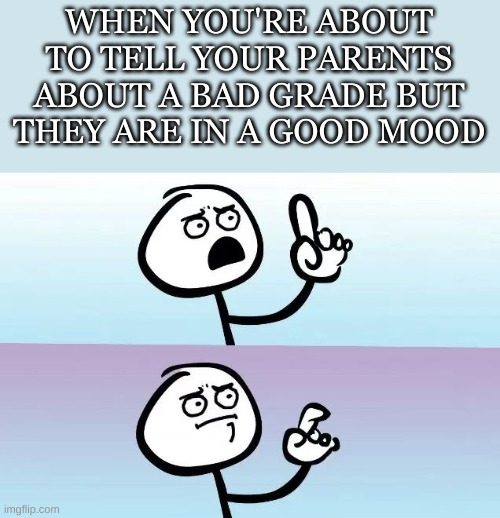 um ermmm uhhh heh heh | WHEN YOU'RE ABOUT TO TELL YOUR PARENTS ABOUT A BAD GRADE BUT THEY ARE IN A GOOD MOOD | image tagged in speechless stickman | made w/ Imgflip meme maker