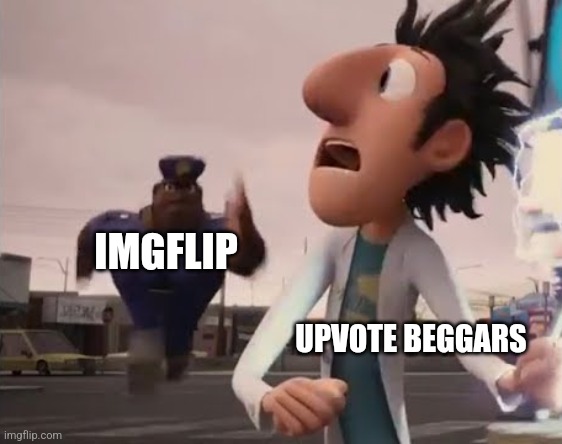 #EndUpvoteBegging | IMGFLIP; UPVOTE BEGGARS | image tagged in officer earl running,upvote begging,fun stream,why are you reading this | made w/ Imgflip meme maker