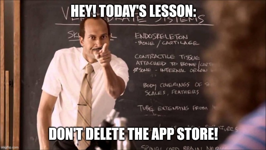 Key and Peele Substitute Teacher | HEY! TODAY'S LESSON: DON'T DELETE THE APP STORE! | image tagged in key and peele substitute teacher | made w/ Imgflip meme maker