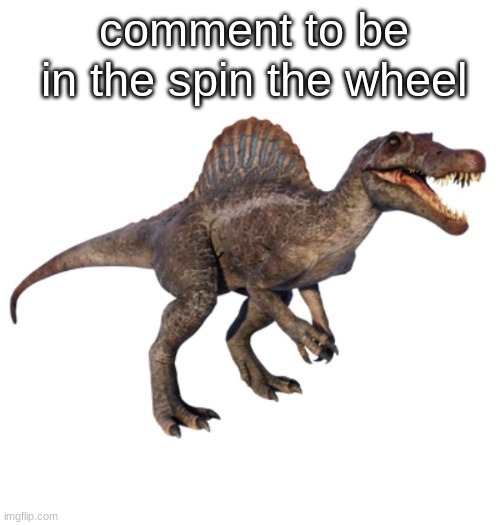 JPSpinoSaurus's other announcement temp | comment to be in the spin the wheel | image tagged in jpspinosaurus's other announcement temp | made w/ Imgflip meme maker