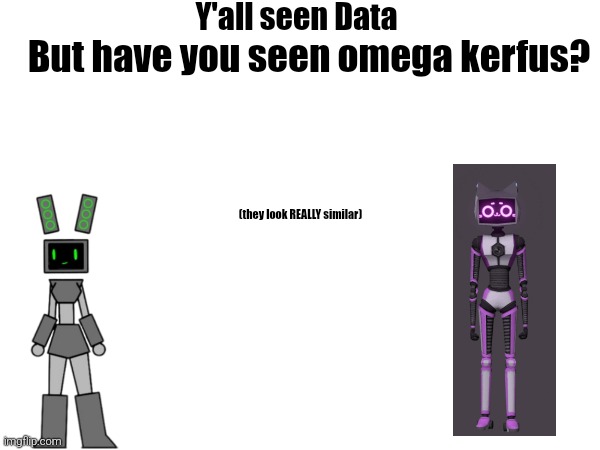 Y'all seen Data; But have you seen omega kerfus? (they look REALLY similar) | made w/ Imgflip meme maker