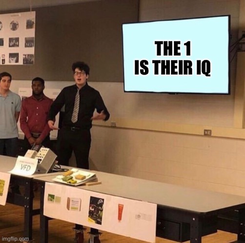 Hear me out... | THE 1 IS THEIR IQ | image tagged in hear me out | made w/ Imgflip meme maker