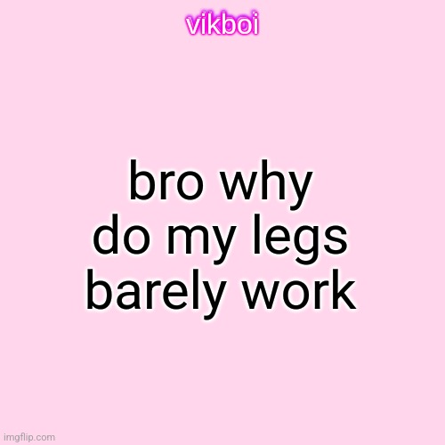 vikboi temp simple | bro why do my legs barely work | image tagged in vikboi temp modern | made w/ Imgflip meme maker