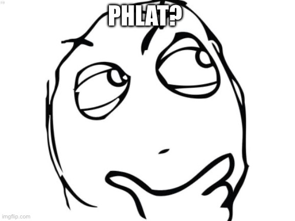 Question Rage Face Meme | PHLAT? | image tagged in memes,question rage face | made w/ Imgflip meme maker