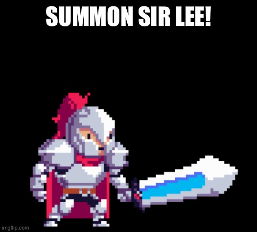 SUMMON SIR LEE! | made w/ Imgflip meme maker