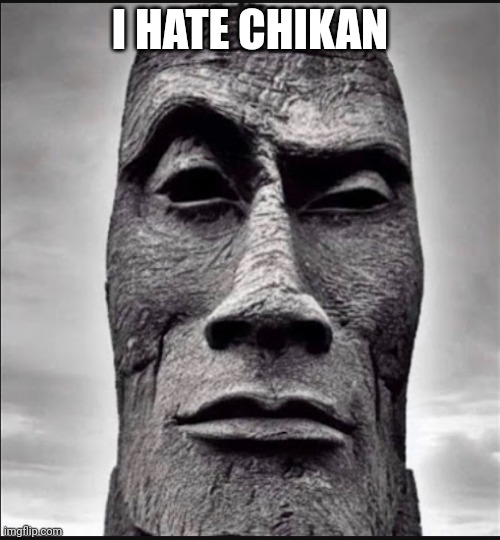rock moai | I HATE CHIKAN | image tagged in rock moai | made w/ Imgflip meme maker
