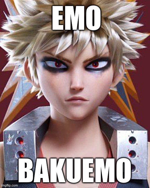 I just had to | BAKUEMO | image tagged in emo,mha,my hero academia,bakugo,hero outfit,student | made w/ Imgflip meme maker