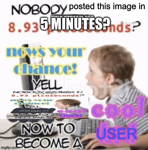 nobody posted this image in this stream for 8.93 picoseconds? | 5 MINUTES? | made w/ Imgflip meme maker