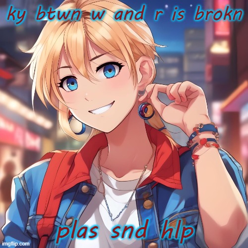 it's gtting srious. I can't typ proprly without it | ky btwn w and r is brokn; plas snd hlp | image tagged in sure_why_not under ai filter | made w/ Imgflip meme maker