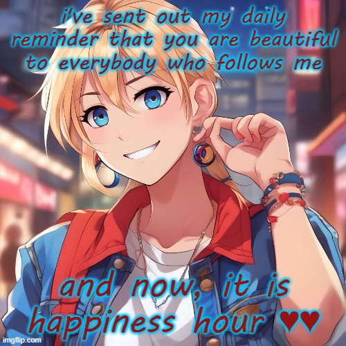 only good thoughts now pls | i've sent out my daily reminder that you are beautiful to everybody who follows me; and now, it is happiness hour ♥️♥️ | image tagged in sure_why_not under ai filter | made w/ Imgflip meme maker