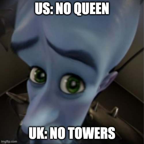 megamind roasting countries | US: NO QUEEN; UK: NO TOWERS | image tagged in megamind peeking | made w/ Imgflip meme maker