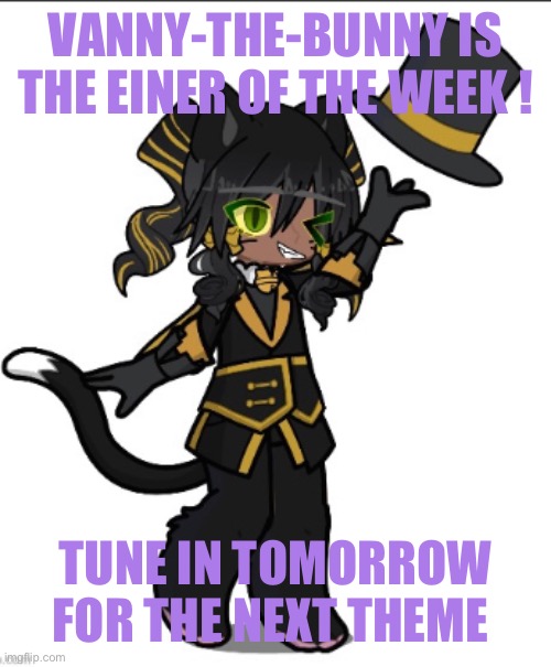 Nice job | VANNY-THE-BUNNY IS THE EINER OF THE WEEK ! TUNE IN TOMORROW FOR THE NEXT THEME | image tagged in gacha | made w/ Imgflip meme maker