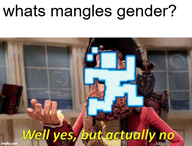 Well Yes, But Actually No | whats mangles gender? | image tagged in memes,well yes but actually no | made w/ Imgflip meme maker