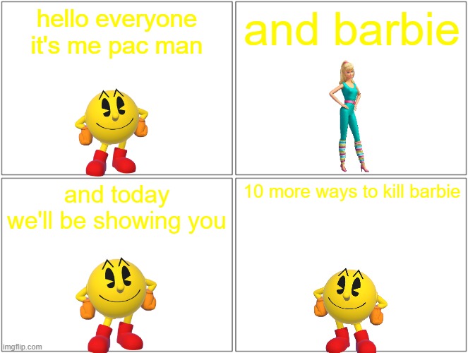 introducing 10 more ways to kill barbie | hello everyone it's me pac man; and barbie; and today we'll be showing you; 10 more ways to kill barbie | image tagged in memes,blank comic panel 2x2,pacman | made w/ Imgflip meme maker