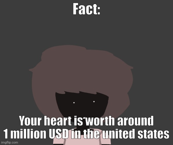 Qhar ben | Fact:; Your heart is worth around 1 million USD in the united states | image tagged in qhar ben | made w/ Imgflip meme maker