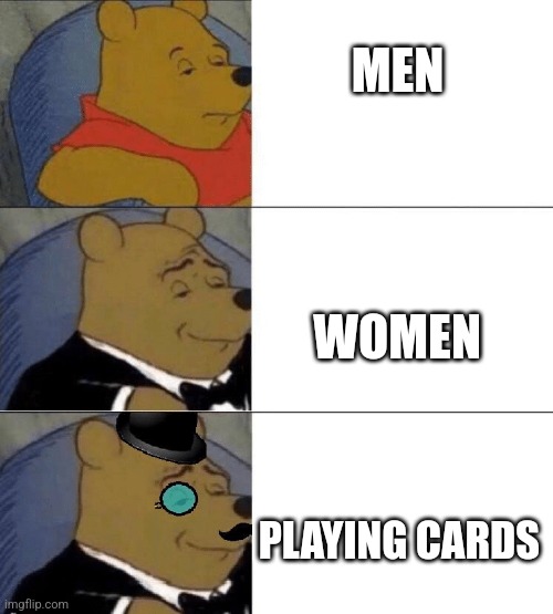 X, Better X, Even Better X | MEN WOMEN PLAYING CARDS | image tagged in x better x even better x | made w/ Imgflip meme maker