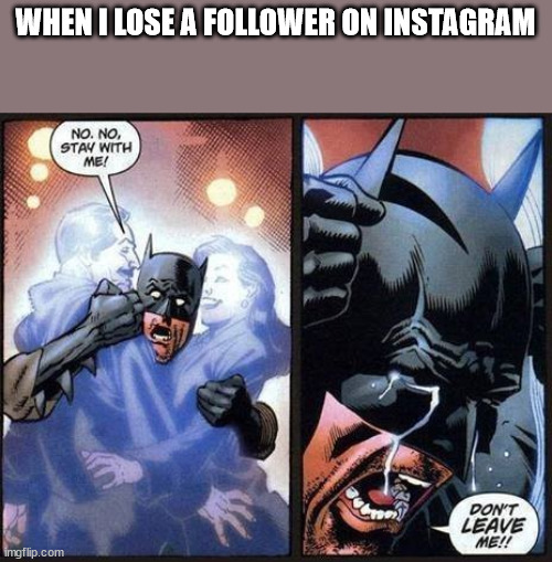 Don't leave me | WHEN I LOSE A FOLLOWER ON INSTAGRAM | image tagged in batman don't leave me,instagram,followers,social media | made w/ Imgflip meme maker