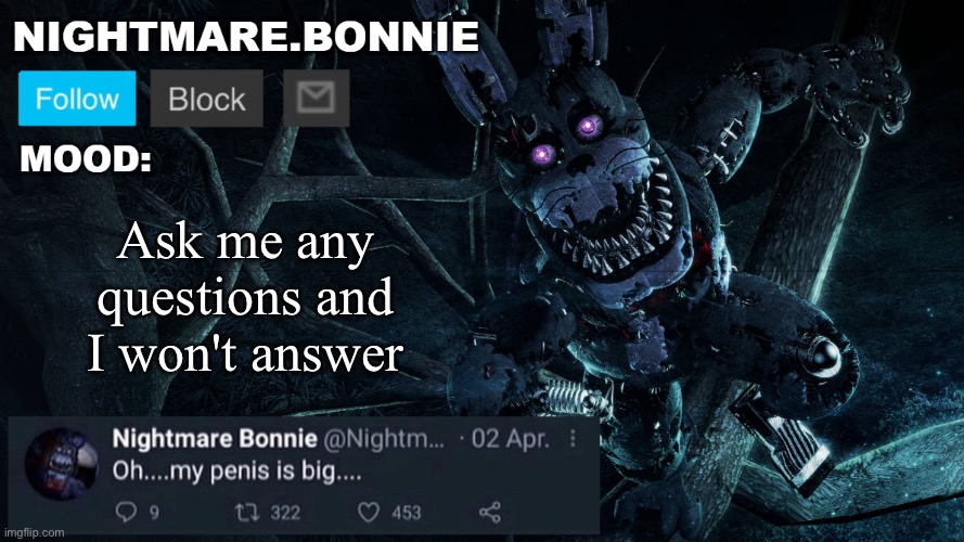 Nightmare Bonnie announcement V2 | Ask me any questions and I won't answer | image tagged in nightmare bonnie announcement v2 | made w/ Imgflip meme maker
