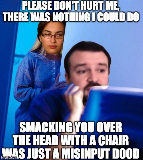 DSP ignores his daughter | PLEASE DON'T HURT ME, THERE WAS NOTHING I COULD DO; SMACKING YOU OVER THE HEAD WITH A CHAIR WAS JUST A MISINPUT D00D | image tagged in dsp ignores his daughter,misinput,nothing i could do,dsp,funny,gaming | made w/ Imgflip meme maker