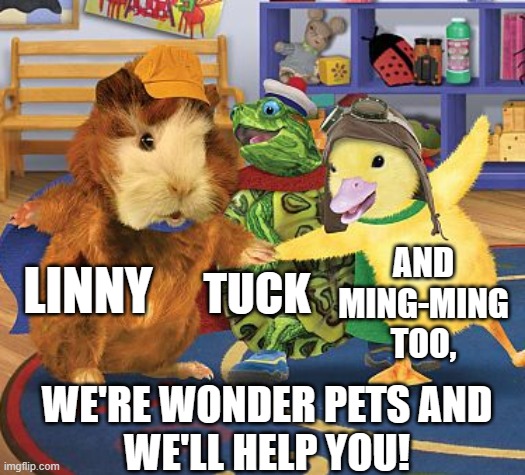 Has anyone watched this trio back in preschool? You can revisit them on Paramount+! | AND
MING-MING
TOO, LINNY; TUCK; WE'RE WONDER PETS AND
WE'LL HELP YOU! | image tagged in nostalgia,nickelodeon,pets,superhero,wonder,classroom | made w/ Imgflip meme maker