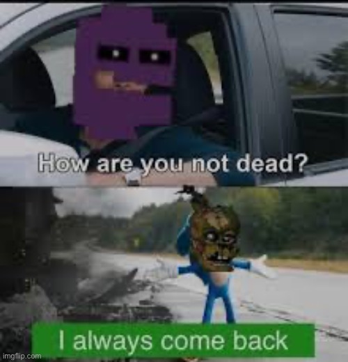 image tagged in fnaf,how are you not dead | made w/ Imgflip meme maker