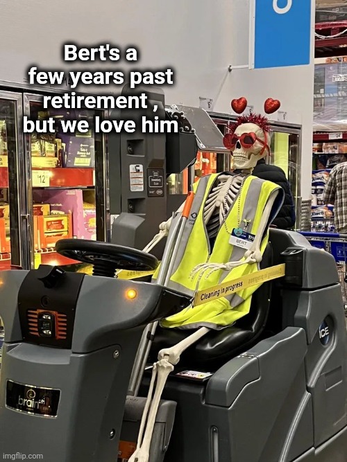Sam's Club will never let you go | Bert's a few years past retirement , but we love him | image tagged in retirement,ooo you almost had it,my time has come,a little something,we weren't expecting special forces | made w/ Imgflip meme maker