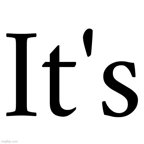 Transparent Letter Square [Fix] | It's | image tagged in transparent letter square fix | made w/ Imgflip meme maker