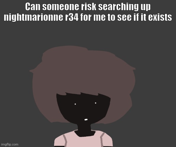 Qhar ben | Can someone risk searching up nightmarionne r34 for me to see if it exists | image tagged in qhar ben | made w/ Imgflip meme maker