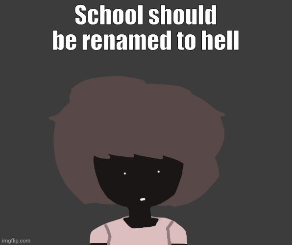 Qhar ben | School should be renamed to hell | image tagged in qhar ben | made w/ Imgflip meme maker