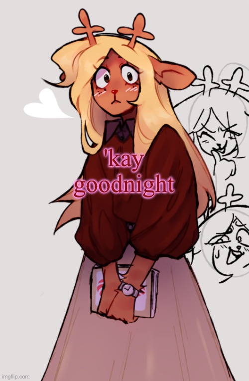 done posting | 'kay
goodnight | image tagged in noelle holiday's temp | made w/ Imgflip meme maker